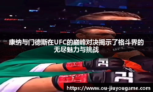 康纳与门德斯在UFC的巅峰对决揭示了格斗界的无尽魅力与挑战